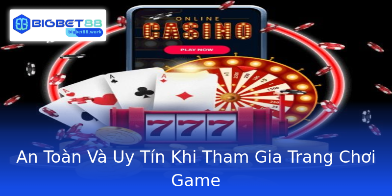 An Toàn Và Uy Tín Khi Tham Gia Trang Chơi Game