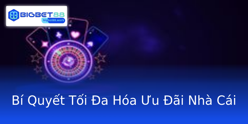 Bí Quyết Tối Đa Hóa Ưu Đãi Nhà Cái