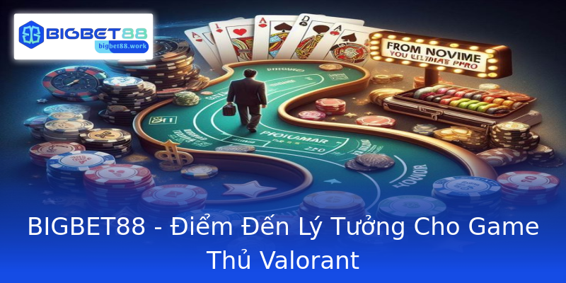 BIGBET88 - Điểm Đến Lý Tưởng Cho Game Thủ Valorant
