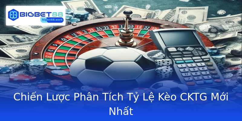 Chiến Lược Phân Tích Tỷ Lệ Kèo CKTG Mới Nhất