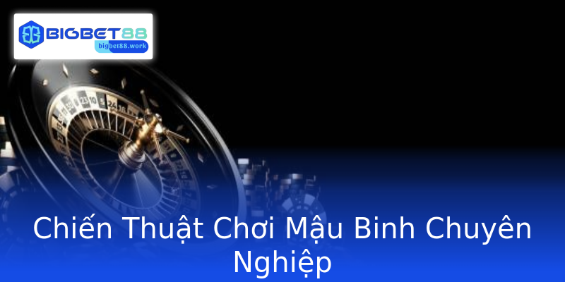 Chiến Thuật Chơi Mậu Binh Chuyên Nghiệp