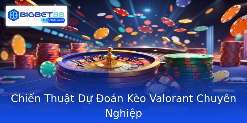 Chiến Thuật Dự Đoán Kèo Valorant Chuyên Nghiệp