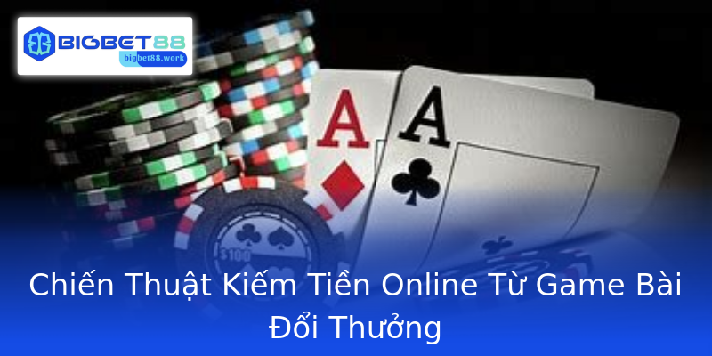 Chiến Thuật Kiếm Tiền Online Từ Game Bài Đổi Thưởng