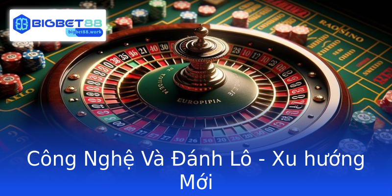 Công Nghệ Và Đánh Lô - Xu hướng Mới