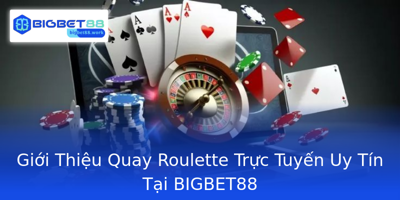 Giới Thiệu Quay Roulette Trực Tuyến Uy Tín Tại BIGBET88