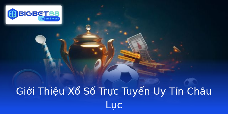 Giới Thiệu Xổ Số Trực Tuyến Uy Tín Châu Lục