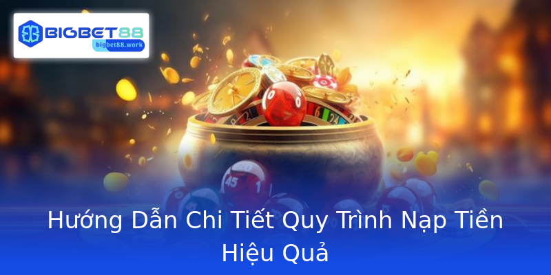 Hướng Dẫn Chi Tiết Quy Trình Nạp Tiền Hiệu Quả