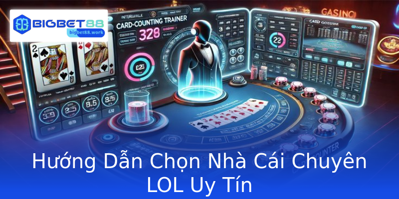 Hướng Dẫn Chọn Nhà Cái Chuyên LOL Uy Tín