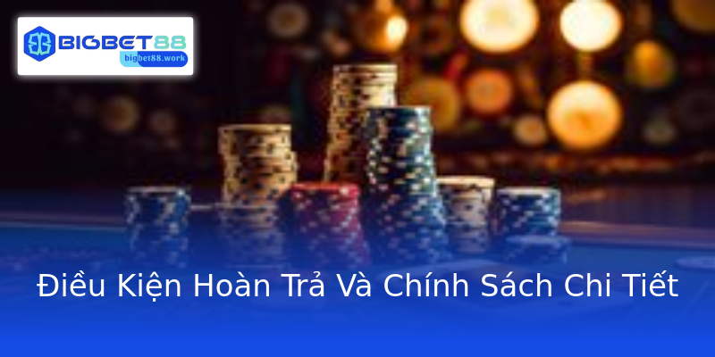 Điều Kiện Hoàn Trả Và Chính Sách Chi Tiết