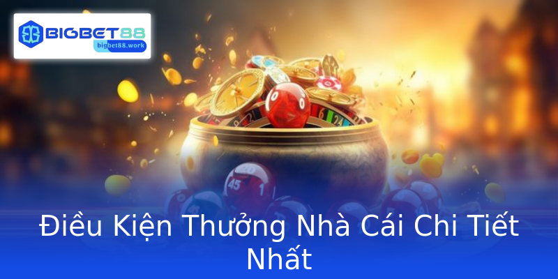 Điều Kiện Thưởng Nhà Cái Chi Tiết Nhất