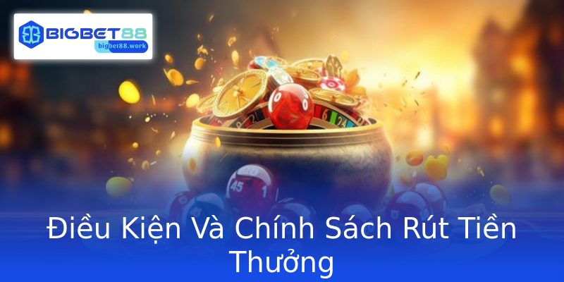Điều Kiện Và Chính Sách Rút Tiền Thưởng