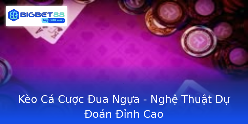 Kèo Cá Cược Đua Ngựa - Nghệ Thuật Dự Đoán Đỉnh Cao