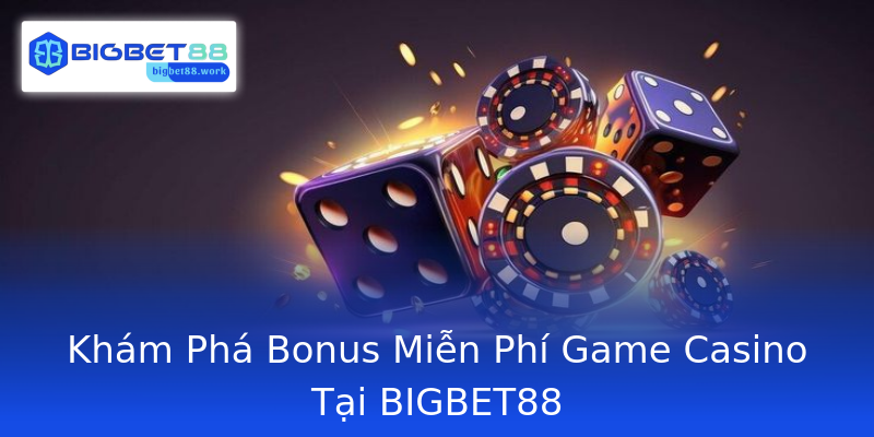 Khám Phá Bonus Miễn Phí Game Casino Tại BIGBET88