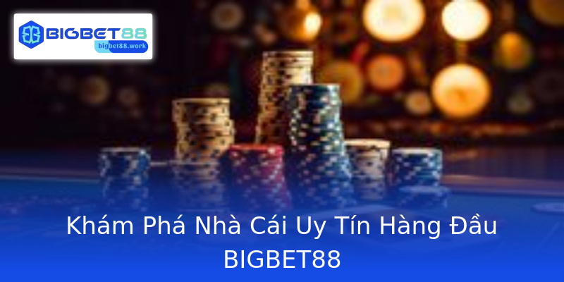 Khám Phá Nhà Cái Uy Tín Hàng Đầu BIGBET88