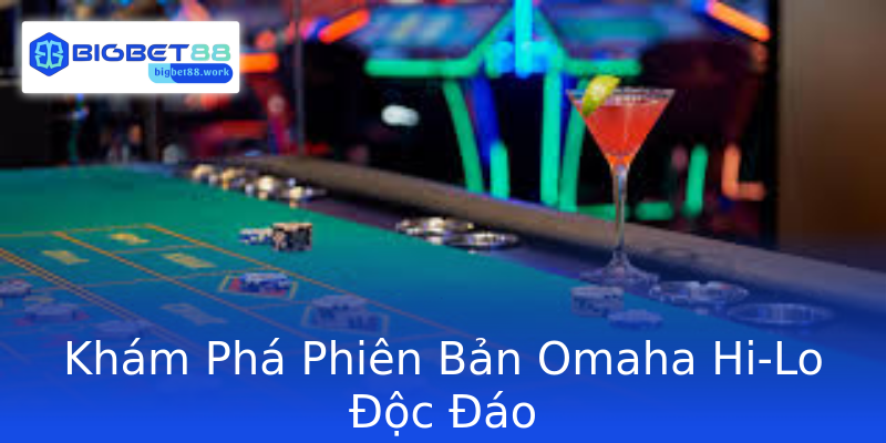 Khám Phá Phiên Bản Omaha Hi-Lo Độc Đáo