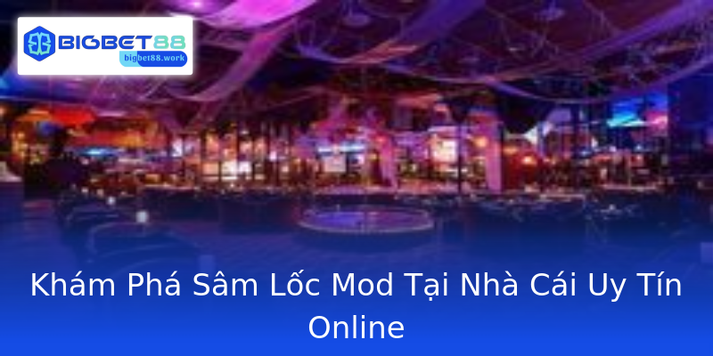 Khám Phá Sâm Lốc Mod Tại Nhà Cái Uy Tín Online