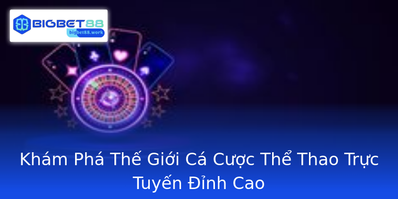 Khám Phá Thế Giới Cá Cược Thể Thao Trực Tuyến Đỉnh Cao
