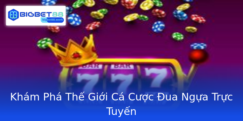 Khám Phá Thế Giới Cá Cược Đua Ngựa Trực Tuyến