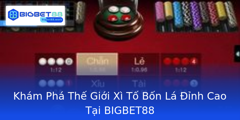 Khám Phá Thế Giới Xì Tố Bốn Lá Đỉnh Cao Tại BIGBET88