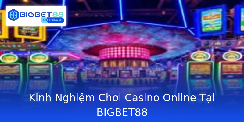 Kinh Nghiệm Chơi Casino Online Tại BIGBET88