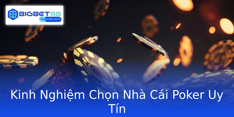 Kinh Nghiệm Chọn Nhà Cái Poker Uy Tín