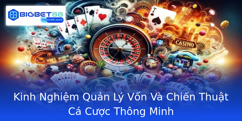 Kinh Nghiệm Quản Lý Vốn Và Chiến Thuật Cá Cược Thông Minh