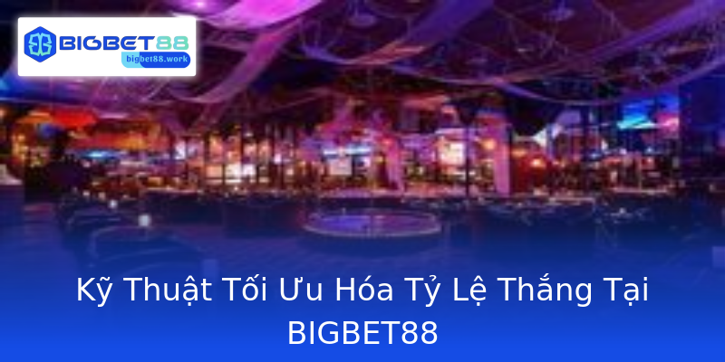 Kỹ Thuật Tối Ưu Hóa Tỷ Lệ Thắng Tại BIGBET88