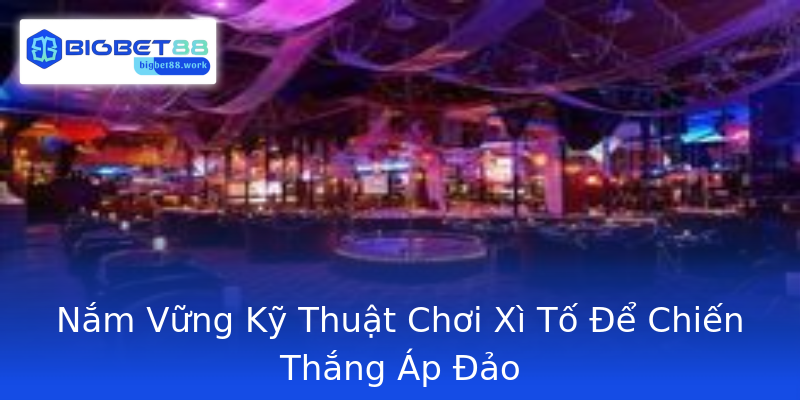 Nắm Vững Kỹ Thuật Chơi Xì Tố Để Chiến Thắng Áp Đảo