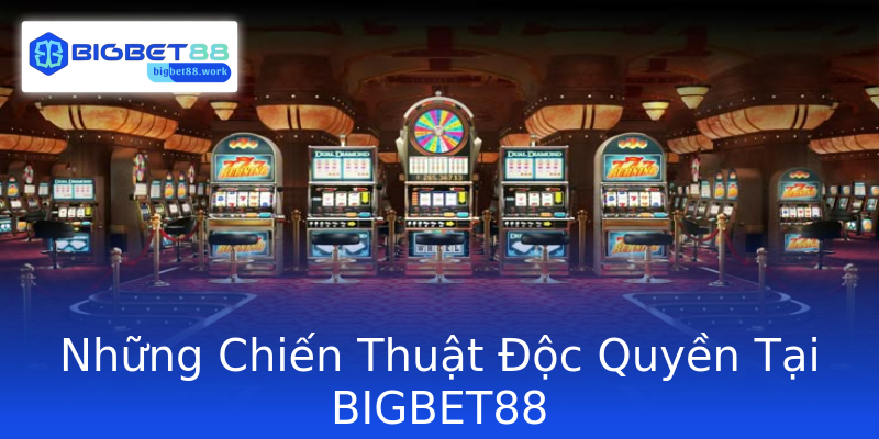 Những Chiến Thuật Độc Quyền Tại BIGBET88