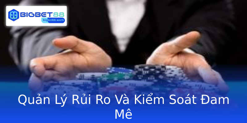 Quản Lý Rủi Ro Và Kiểm Soát Đam Mê