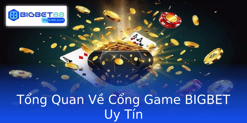 Tổng Quan Về Cổng Game BIGBET Uy Tín