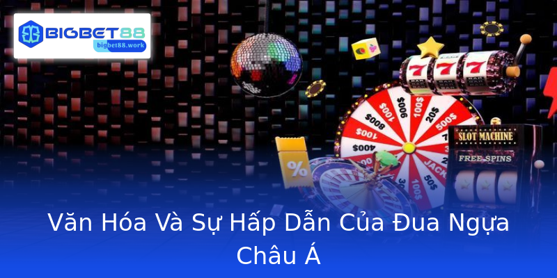 Văn Hóa Và Sự Hấp Dẫn Của Đua Ngựa Châu Á