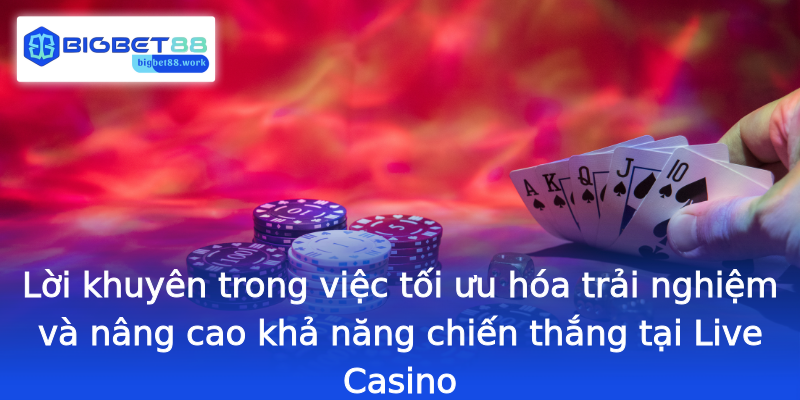 Lời khuyên trong việc tối ưu hóa trải nghiệm và nâng cao khả năng chiến thắng tại Live Casino